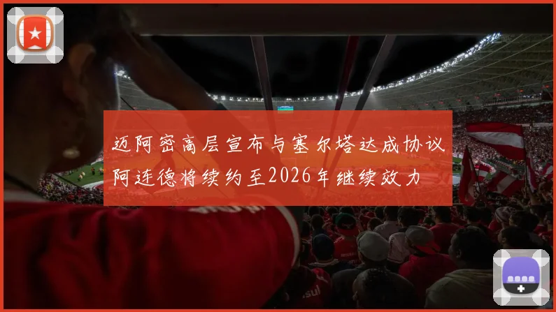迈阿密高层宣布与塞尔塔达成协议阿连德将续约至2026年继续效力