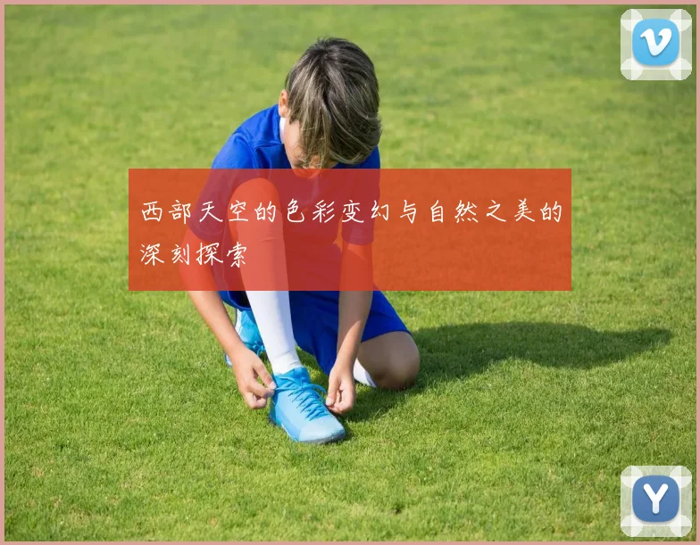 西部天空的色彩变幻与自然之美的深刻探索