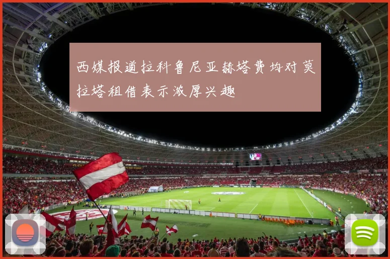 西媒报道拉科鲁尼亚赫塔费均对莫拉塔租借表示浓厚兴趣