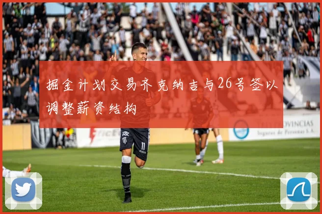 掘金计划交易齐克纳吉与26号签以调整薪资结构