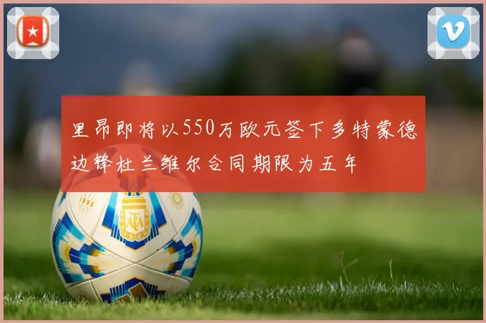里昂即将以550万欧元签下多特蒙德边锋杜兰维尔合同期限为五年