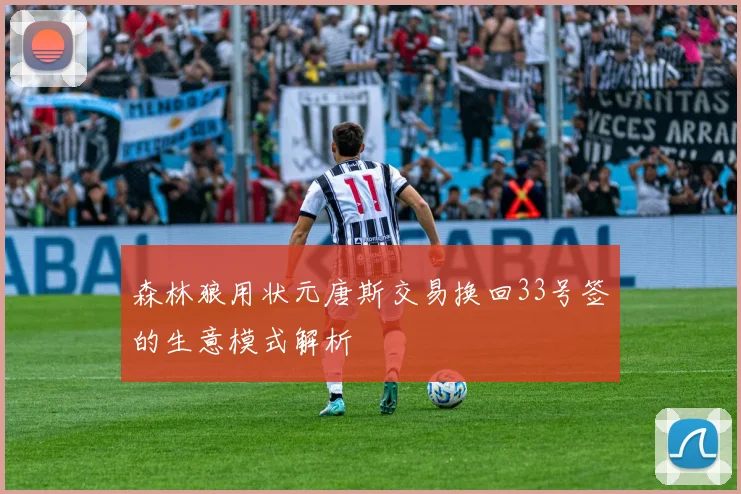 森林狼用状元唐斯交易换回33号签的生意模式解析
