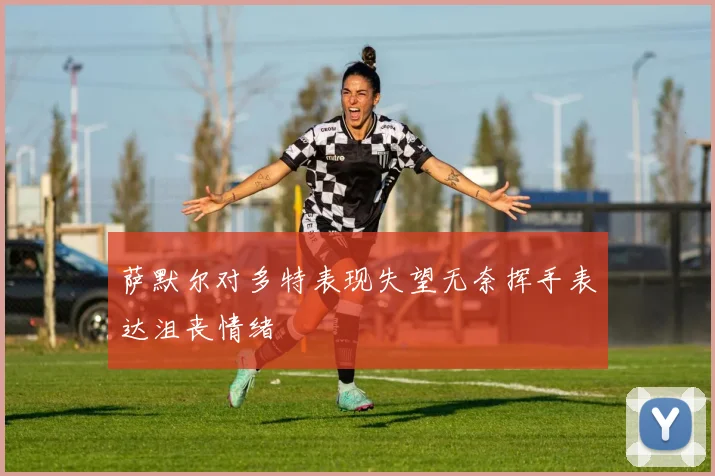 萨默尔对多特表现失望无奈挥手表达沮丧情绪
