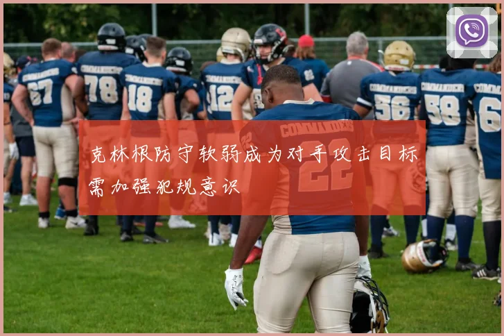 克林根防守软弱成为对手攻击目标需加强犯规意识